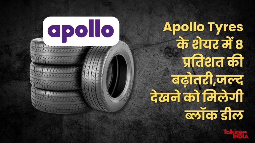 Apollo Tires shares increased by 8 percent, block deal will be seen soon