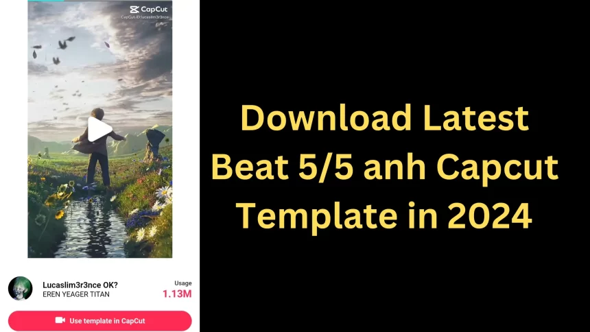 Download Latest Beat 5/5 anh Capcut Template in 2024