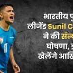 Indian football legend Sunil Chhetri announces his retirement, will play his last match on this day