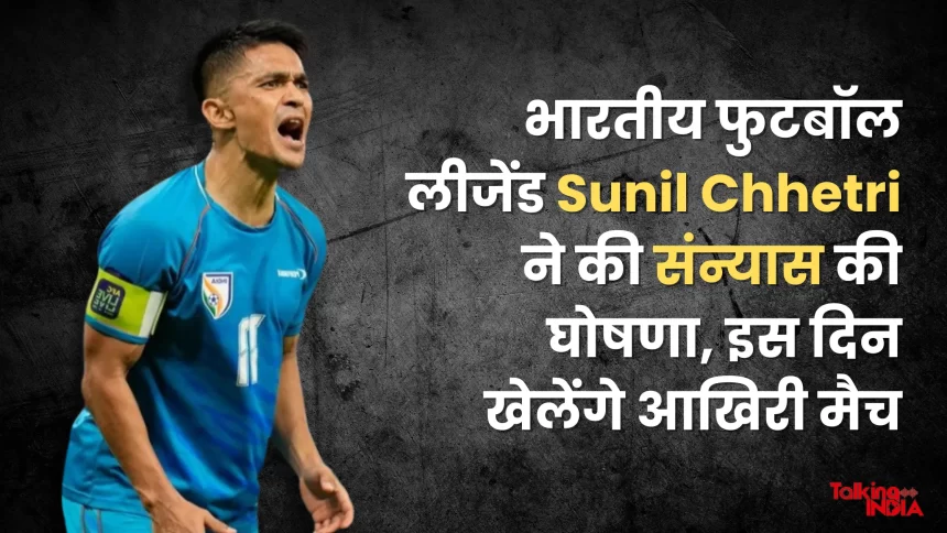 Indian football legend Sunil Chhetri announces his retirement, will play his last match on this day